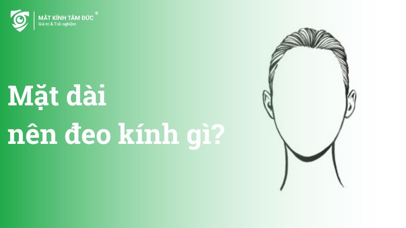 Mặt dài nên đeo kính gì